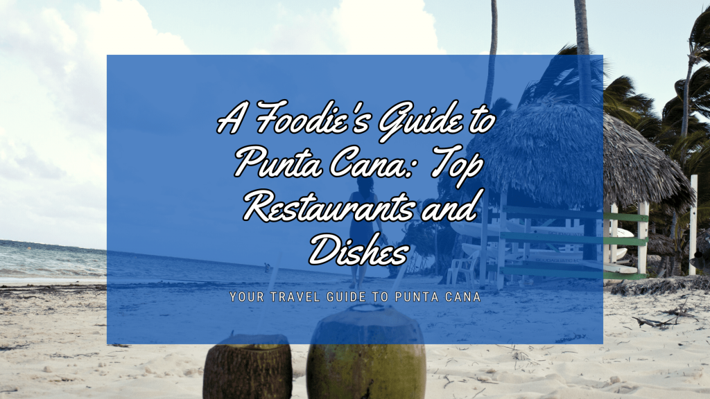 A Foodie's Guide to Punta Cana: Top Restaurants and Dishes