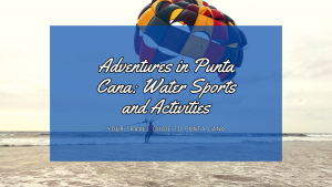 Adventures in Punta Cana: Water Sports and Activities