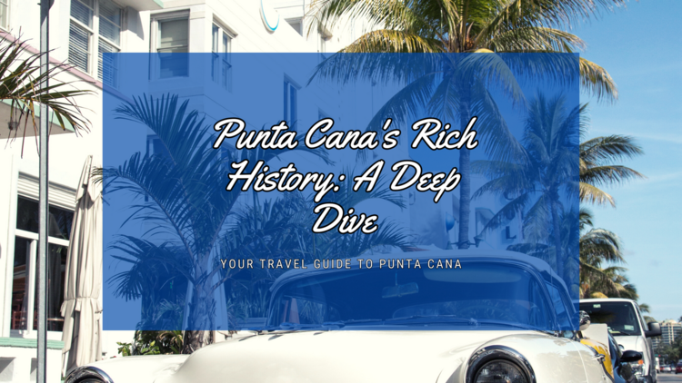 Punta Cana's Rich History: A Deep Dive