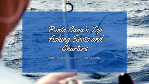 Punta Cana's Top Fishing Spots and Charters