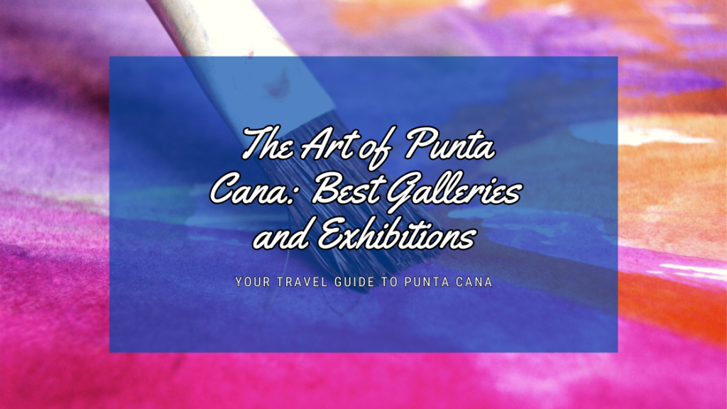 The Art of Punta Cana: Best Galleries and Exhibitions