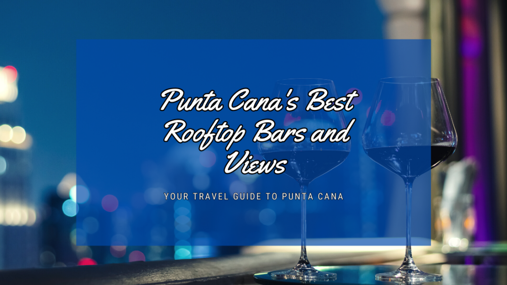 Punta Cana's Best Rooftop Bars and Views