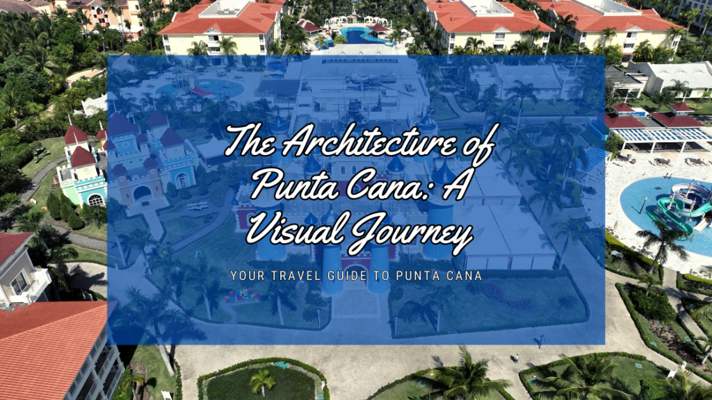 The Architecture of Punta Cana: A Visual Journey